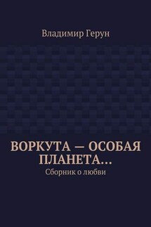 Воркута – особая планета… Сборник о любви - Владимир Герун