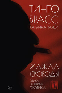 Жажда свободы. Этика, эстетика и эротика - Катерина Варци, Тинто Брасс