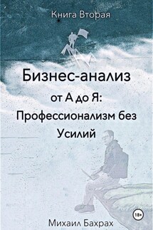 Бизнес-анализ от а до я: профессионализм без усилий - Михаил Бахрах