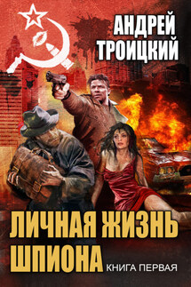 Личная жизнь шпиона. Книга первая - Андрей Троицкий