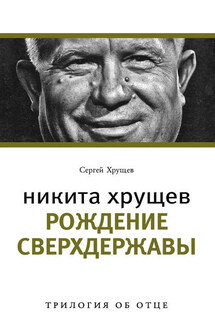 Никита Хрущев. Рождение сверхдержавы - Сергей Хрущев