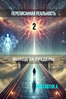 Переписанная реальность – 2: Выход за пределы - BRATARTUR A.