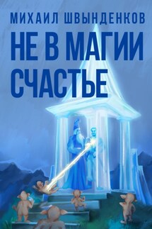Не в магии счастье - Михаил Швынденков