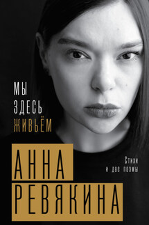 Мы здесь живьём. Стихи и две поэмы - Анна Ревякина