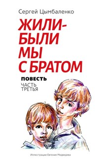 Жили-были мы с братом. Часть 3 - Сергей Цымбаленко