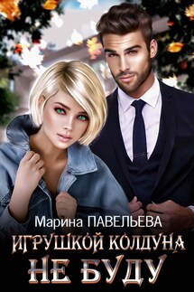 Игрушкой колдуна не буду - Марина Павельева