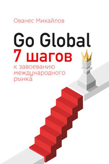 Go Global: 7 шагов к завоеванию международного рынка - Ованес Михайлов