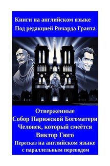 Отверженные. Собор Парижской Богоматери. Человек, который смеётся. Пересказ на английском языке с параллельным переводом - Ричард Грант