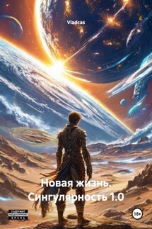 Новая жизнь. Сингулярность 1.0 - Vladcas