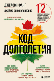 Код долголетия. 12 понятных и доступных способов сохранить здоровье, ясность ума и привлекательность на долгие годы - Джейсон Фанг, Джеймс ДиНиколантонио