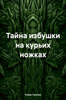 Тайна избушки на курьих ножках - Роман Тулупов