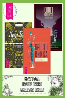 Просто Викка: Руководство по Ремеслу Мудрых для начинающих. Викка на кухне: Энциклопедия кулинарной магии. Круг Года: викканские праздники, их атрибуты и значение - Скотт Каннингем, Арабо Саргсян