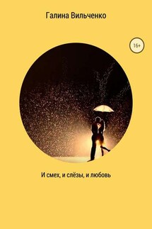 И смех, и слёзы, и любовь. Сборник рассказов - Галина Вильченко