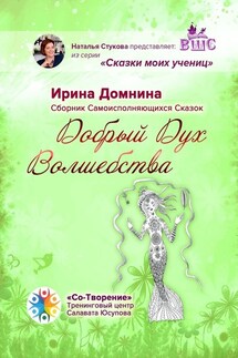 Добрый Дух Волшебства. Сборник Самоисполняющихся Сказок - Ирина Домнина