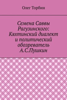 Семена Саввы Рагузинского: Кяхтинский диалект и политический обозреватель А.С.Пушкин - Олег Торбин