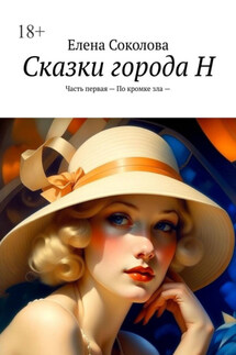 Сказки города Н. Часть первая – По кромке зла — - Елена Соколова