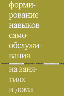 Формирование навыков самообслуживания на занятиях и дома - Елена Моржина