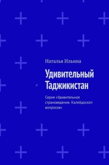 Удивительный Таджикистан. Серия «Удивительное страноведение. Калейдоскоп вопросов» - Наталья Ильина