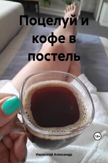 Поцелуй и кофе в постель - Александр Июльский