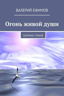 Огонь живой души. Сборник стихов - Валерий Ефимов