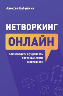 Нетворкинг онлайн. Как заводить и укреплять полезные связи в интернете - Алексей Бабушкин