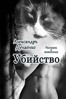 Убийство. Рассказы о животных - Александръ Дунаенко