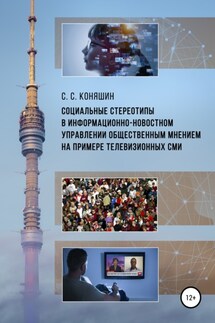 Социальные стереотипы в информационно-новостном управлении общественным мнением на примере телевизионных СМИ - Сергей Коняшин