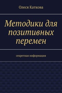 Методики для позитивных перемен. Секретная информация - Олеся Каткова