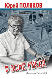 В зоне риска. Интервью 2014-2020 - Юрий Михайлович Поляков, Николай Казаков