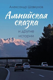 Альпийская сказка и другие истории - Александр Шавкунов
