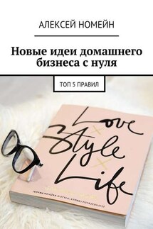 Новые идеи домашнего бизнеса с нуля. Топ-5 правил - Алексей Номейн