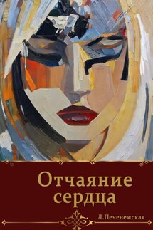 Отчаяние сердца - Лариса Печенежская