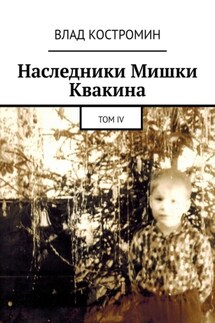 Наследники Мишки Квакина. Том IV - Влад Костромин