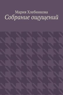 Собрание ощущений - Мария Хлебникова