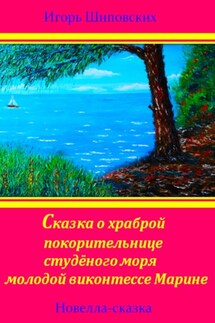 Сказка о храброй покорительнице студёного моря молодой виконтессе Марине - Игорь Шиповских