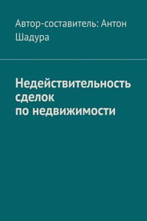 Недействительность сделок по недвижимости - Антон Шадура