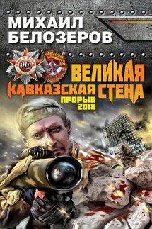 Великая Кавказская Стена. Прорыв 2018 - Михаил Белозеров
