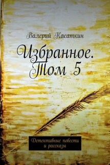 Избранное. Том 5. Детективные повести и рассказы - Валерий Касаткин