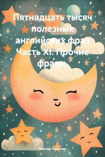 Пятнадцать тысяч полезных английских фраз Часть XI. Прочие фразы. - Виктор Никитин