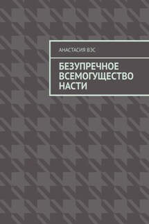 Безупречное всемогущество Насти - Анастасия Вэс