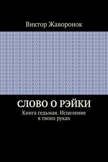 Слово о Рэйки. Книга седьмая. Исцеление в твоих руках - Виктор Жаворонок