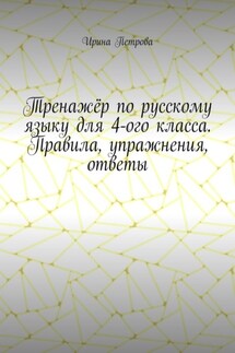 Тренажёр по русскому языку для 4-ого класса. Правила, упражнения, ответы - Ирина Петрова