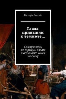 Глаза привыкли к темноте… Самоучитель по горящим избам и остановке коней на скаку - Вiкторiя Всесвiт