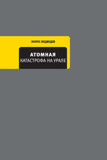 Атомная катастрофа на Урале - Рой Медведев, Жорес Медведев