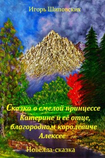 Сказка о смелой принцессе Катерине и её отце, благородном королевиче Алексее - Игорь Шиповских