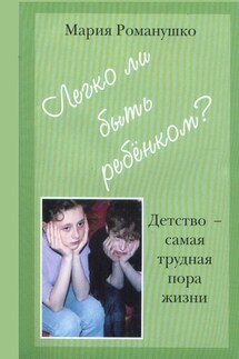 Легко ли быть ребёнком. Детство – самая трудная пора жизни - Мария Романушко