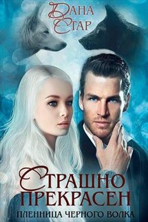 Страшно Прекрасен. Пленница чёрного волка - Дана Стар