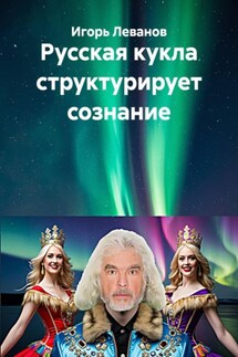 Русская кукла структурирует сознание - Игорь Леванов