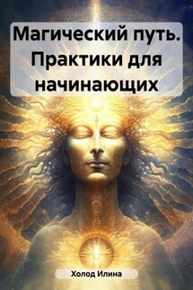 Магический путь. Практики для начинающих - Илина Холод