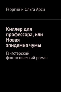 Киллер для профессора, или Новая эпидемия чумы - Георгий и Ольга Арси